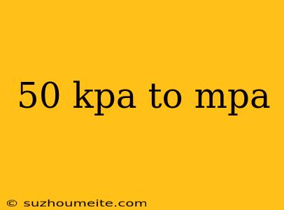 50 Kpa To Mpa