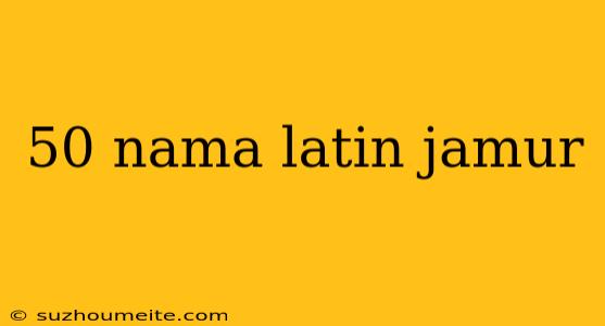 50 Nama Latin Jamur