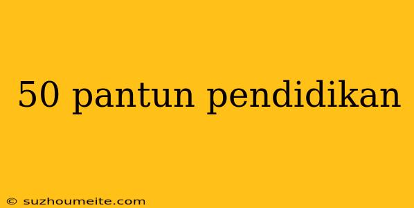 50 Pantun Pendidikan