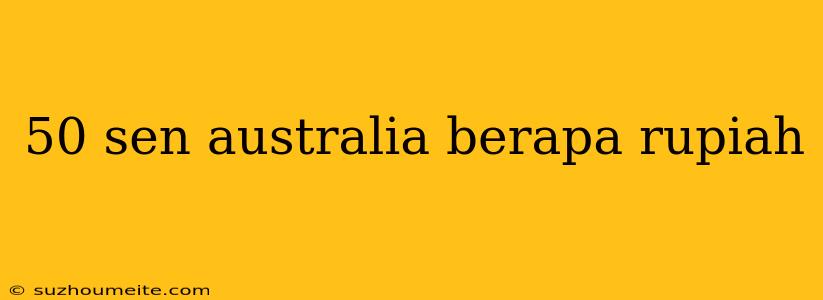 50 Sen Australia Berapa Rupiah