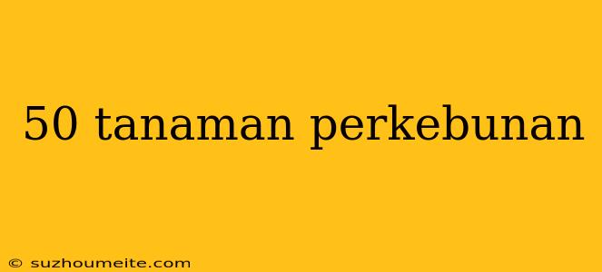 50 Tanaman Perkebunan