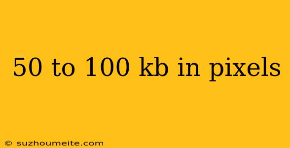 50 To 100 Kb In Pixels