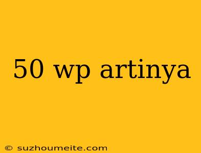 50 Wp Artinya