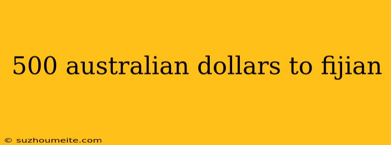 500 Australian Dollars To Fijian