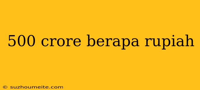 500 Crore Berapa Rupiah