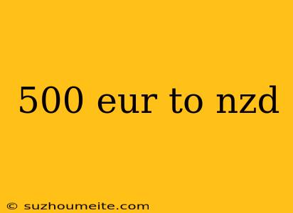 500 Eur To Nzd