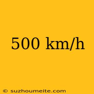 500 Km/h