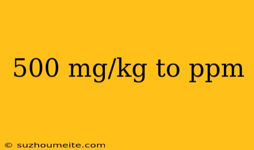 500 Mg/kg To Ppm