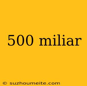 500 Miliar