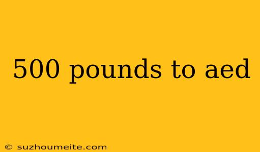 500 Pounds To Aed