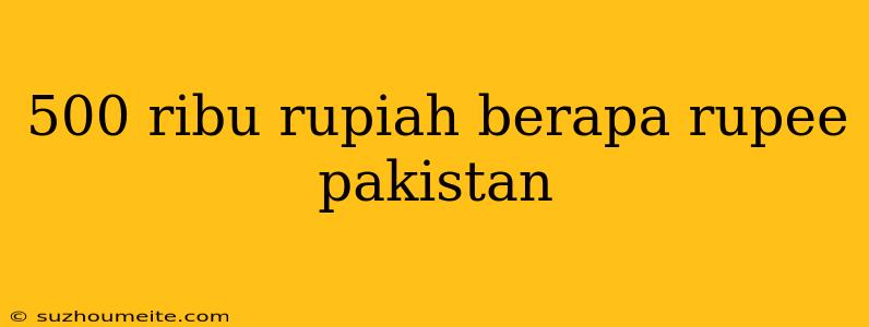 500 Ribu Rupiah Berapa Rupee Pakistan