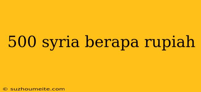 500 Syria Berapa Rupiah