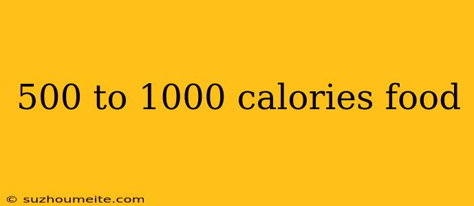 500 To 1000 Calories Food