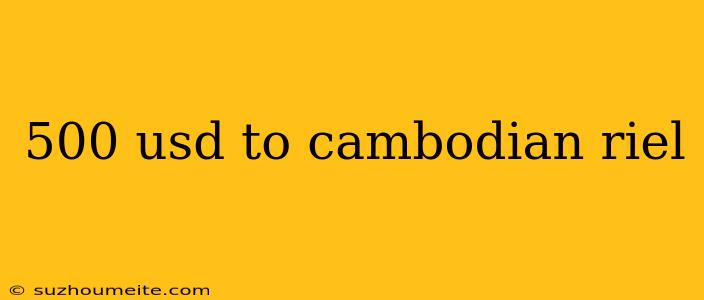 500 Usd To Cambodian Riel