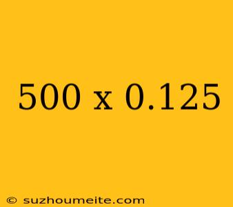 500 X 0.125