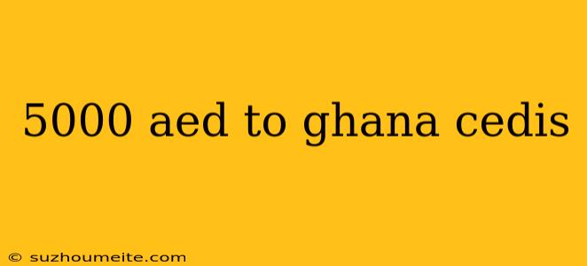 5000 Aed To Ghana Cedis