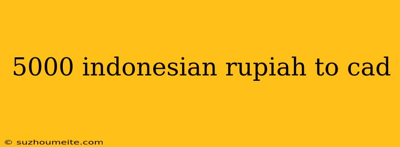 5000 Indonesian Rupiah To Cad