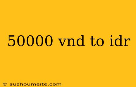 50000 Vnd To Idr