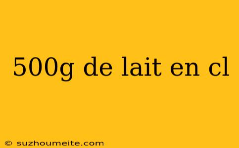 500g De Lait En Cl