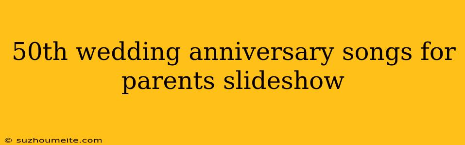 50th Wedding Anniversary Songs For Parents Slideshow