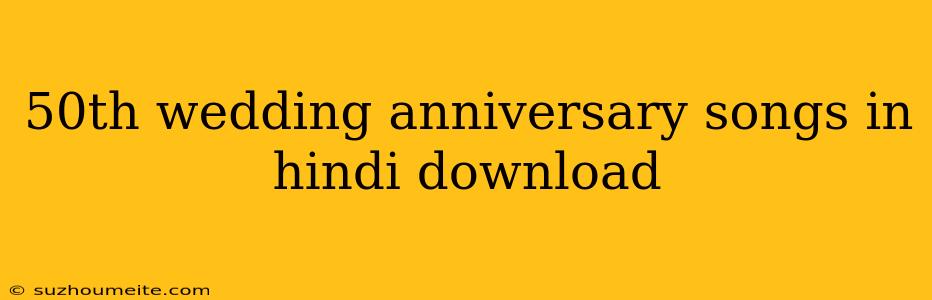 50th Wedding Anniversary Songs In Hindi Download