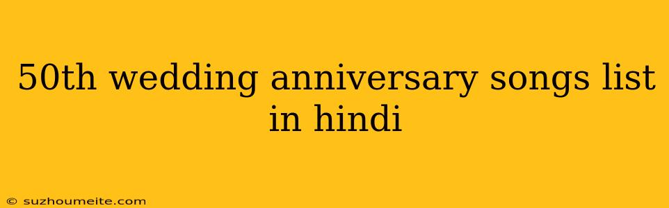 50th Wedding Anniversary Songs List In Hindi