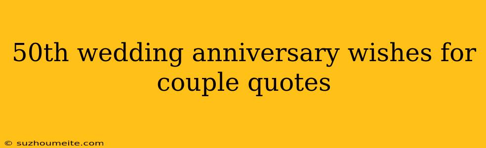 50th Wedding Anniversary Wishes For Couple Quotes