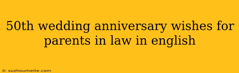 50th Wedding Anniversary Wishes For Parents In Law In English