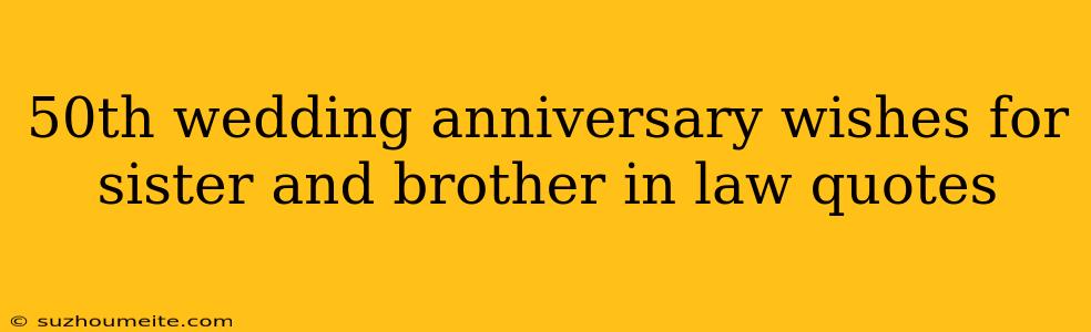 50th Wedding Anniversary Wishes For Sister And Brother In Law Quotes