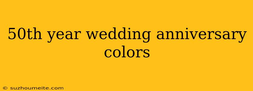 50th Year Wedding Anniversary Colors