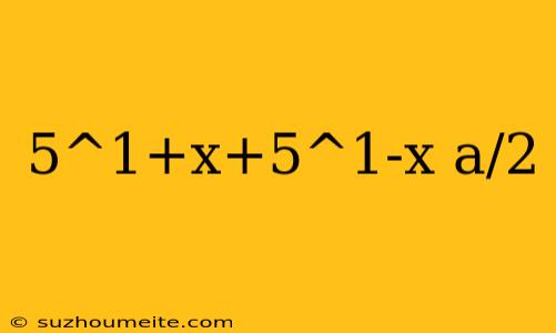 5^1+x+5^1-x A/2