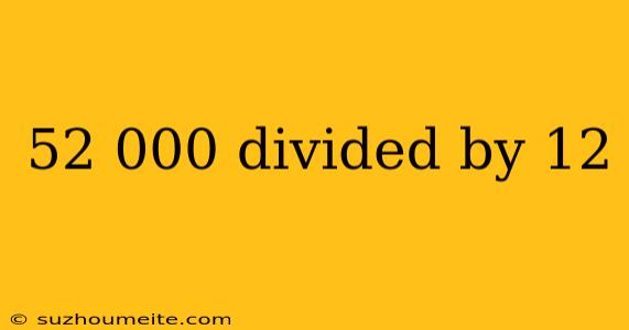 52 000 Divided By 12