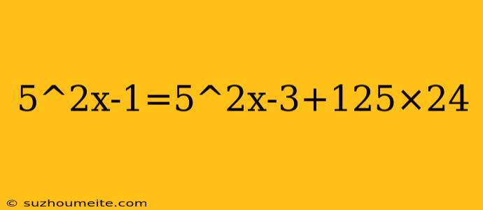 5^2x-1=5^2x-3+125×24