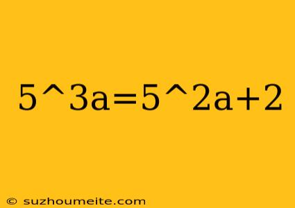 5^3a=5^2a+2