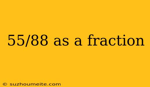 55/88 As A Fraction