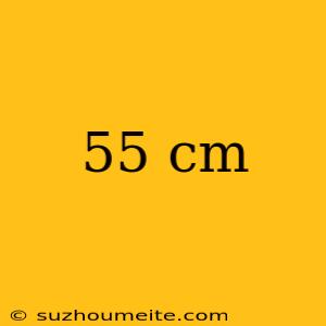 55 Cm