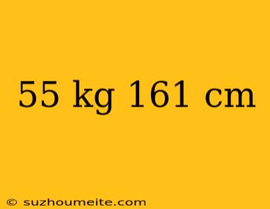 55 Kg 161 Cm