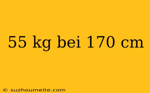 55 Kg Bei 170 Cm