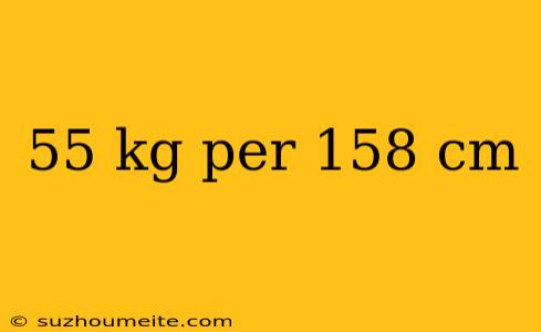 55 Kg Per 158 Cm