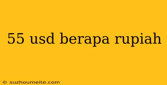 55 Usd Berapa Rupiah