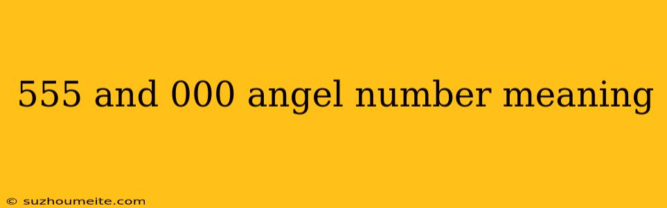 555 And 000 Angel Number Meaning