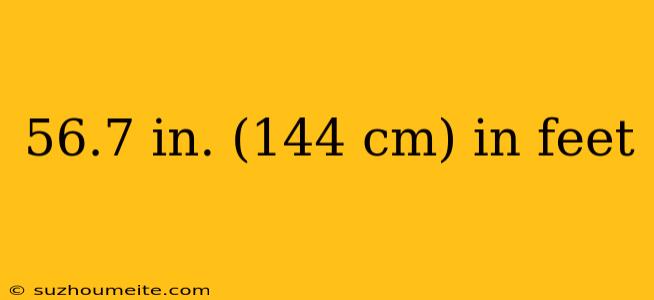 56.7 In. (144 Cm) In Feet