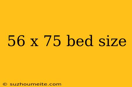 56 X 75 Bed Size