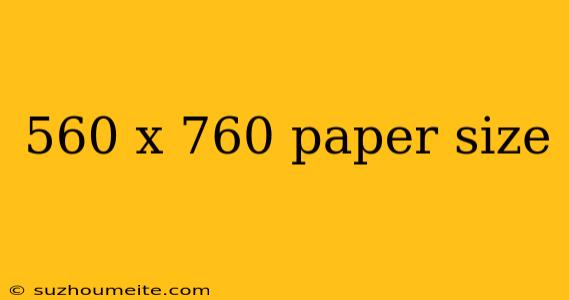 560 X 760 Paper Size