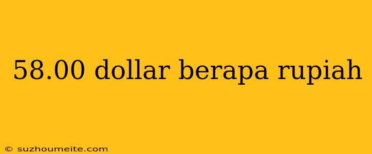 58.00 Dollar Berapa Rupiah