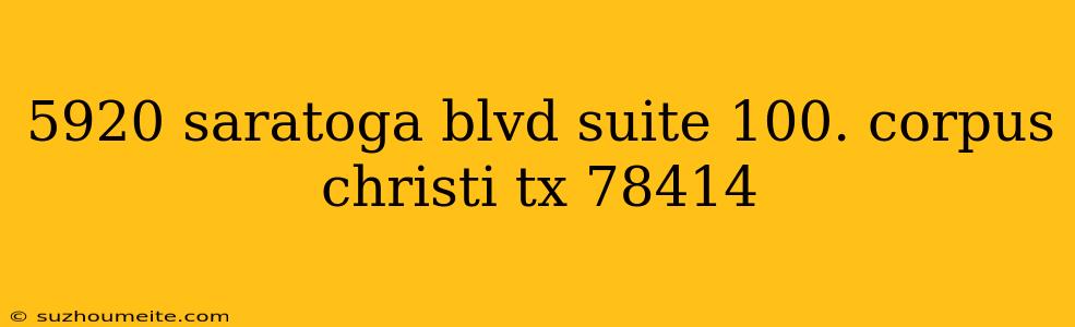 5920 Saratoga Blvd Suite 100. Corpus Christi Tx 78414