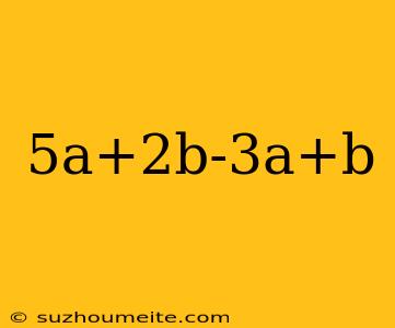 5a+2b-3a+b