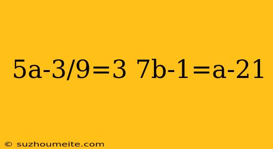 5a-3/9=3 7b-1=a-21