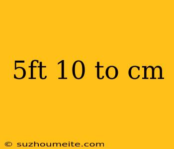 5ft 10 To Cm