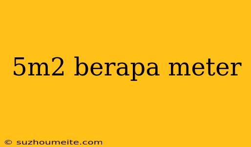 5m2 Berapa Meter